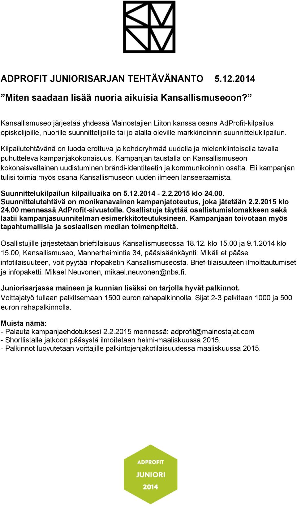Kilpailutehtävänä on luoda erottuva ja kohderyhmää uudella ja mielenkiintoisella tavalla puhutteleva kampanjakokonaisuus.