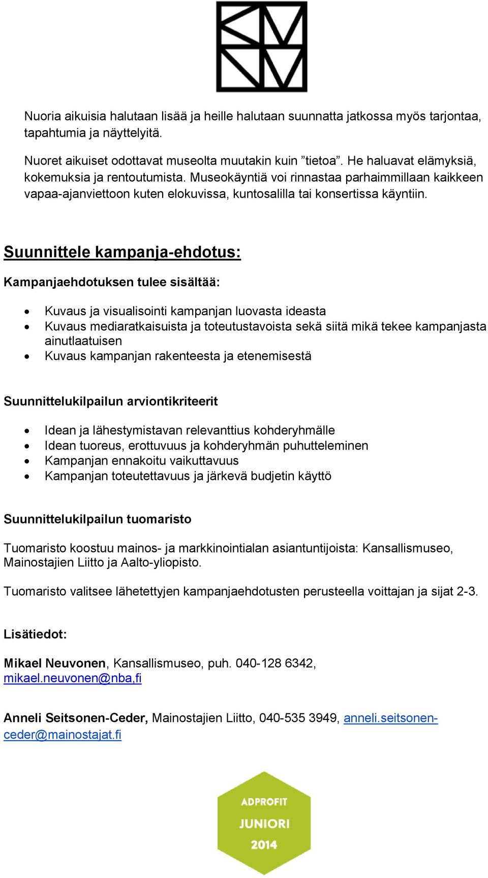 Suunnittele kampanja-ehdotus: Kampanjaehdotuksen tulee sisältää: Kuvaus ja visualisointi kampanjan luovasta ideasta Kuvaus mediaratkaisuista ja toteutustavoista sekä siitä mikä tekee kampanjasta