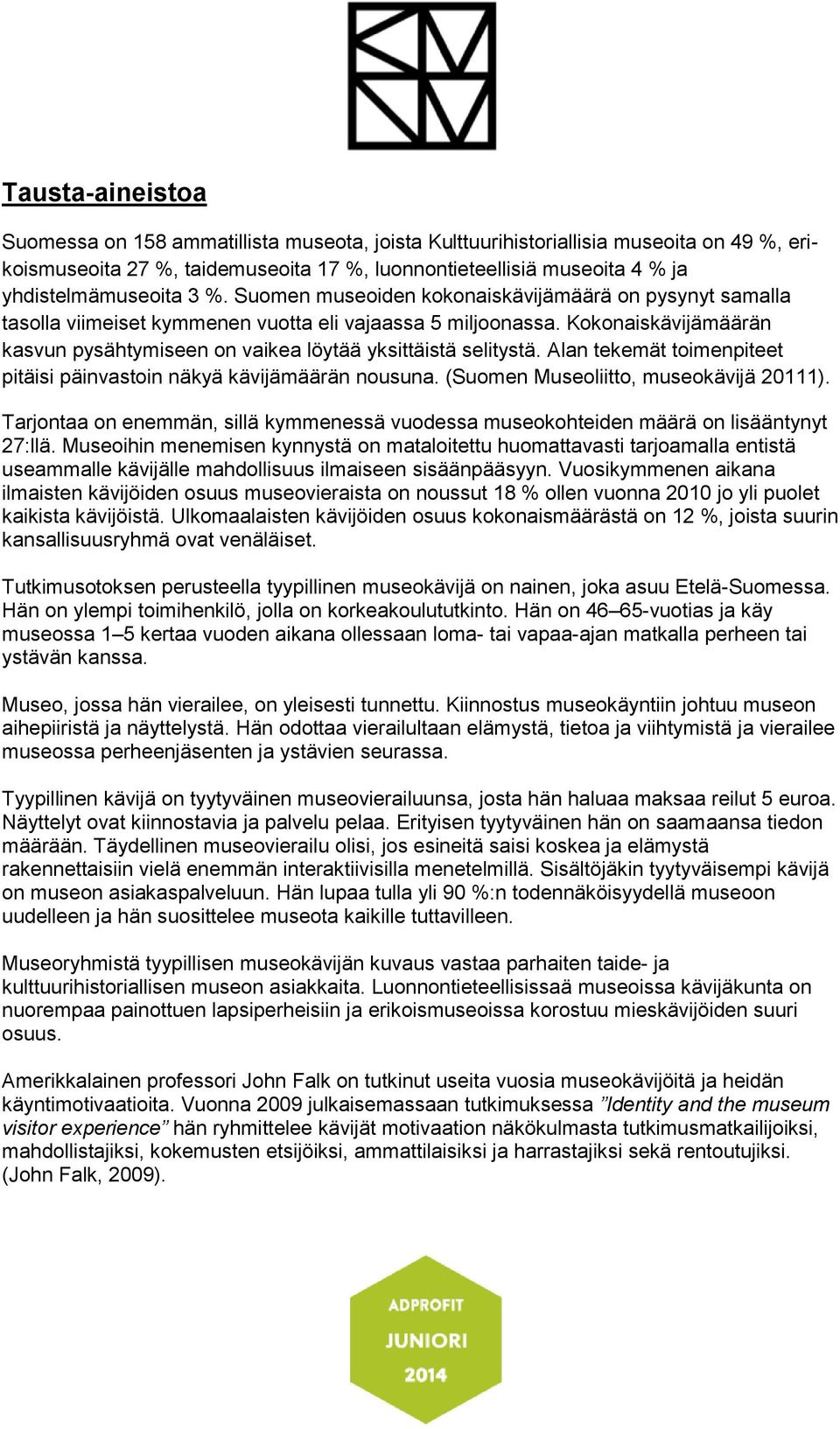 Kokonaiskävijämäärän kasvun pysähtymiseen on vaikea löytää yksittäistä selitystä. Alan tekemät toimenpiteet pitäisi päinvastoin näkyä kävijämäärän nousuna. (Suomen Museoliitto, museokävijä 20111).