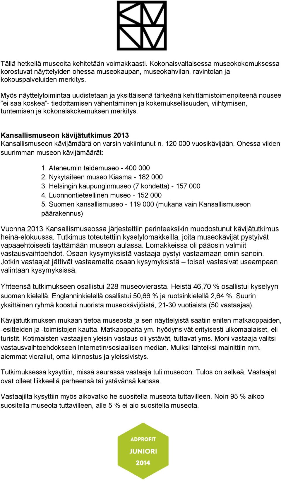 kokonaiskokemuksen merkitys. Kansallismuseon kävijätutkimus 2013 Kansallismuseon kävijämäärä on varsin vakiintunut n. 120 000 vuosikävijään. Ohessa viiden suurimman museon kävijämäärät: 1.