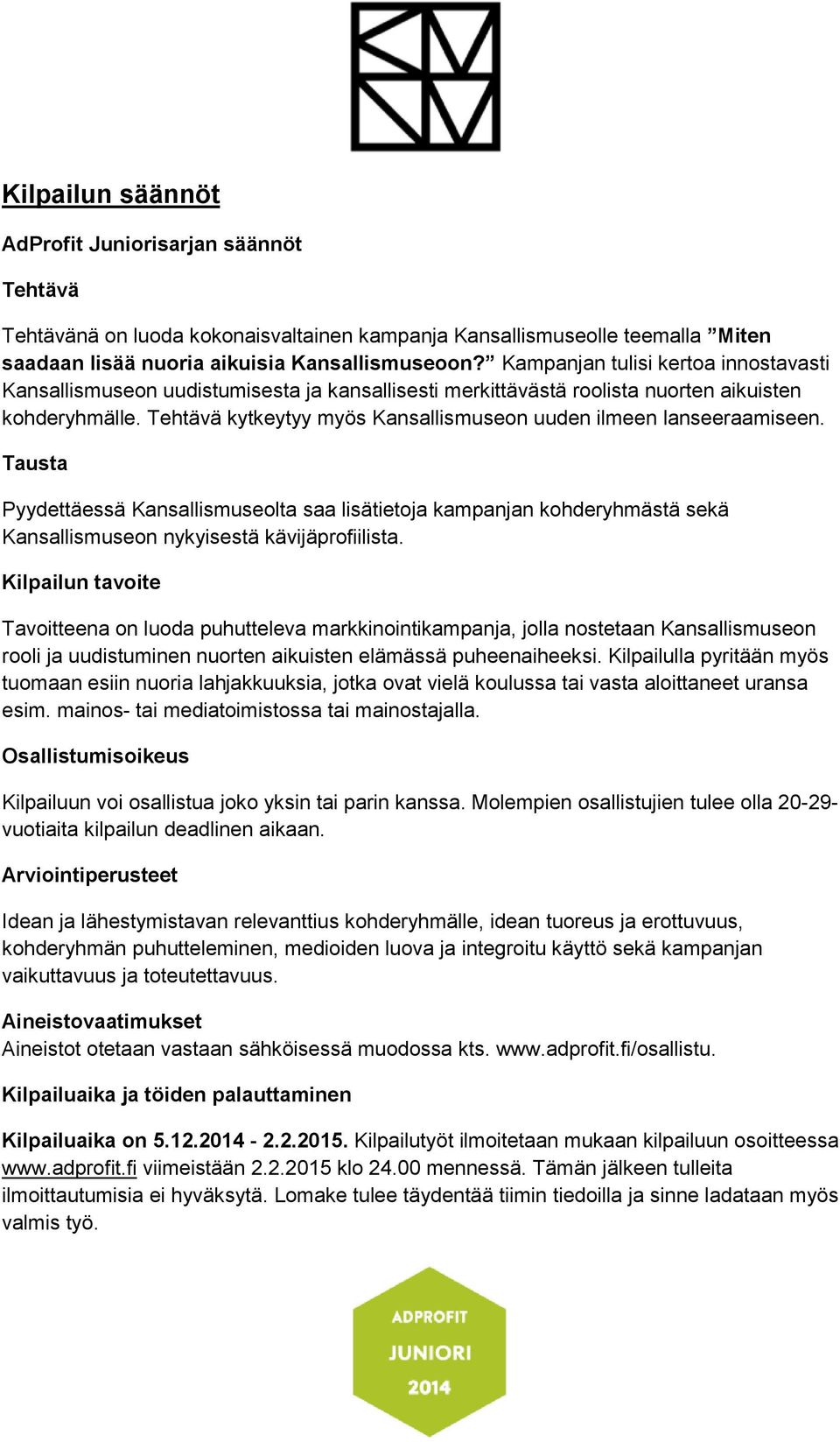 Tehtävä kytkeytyy myös Kansallismuseon uuden ilmeen lanseeraamiseen. Tausta Pyydettäessä Kansallismuseolta saa lisätietoja kampanjan kohderyhmästä sekä Kansallismuseon nykyisestä kävijäprofiilista.