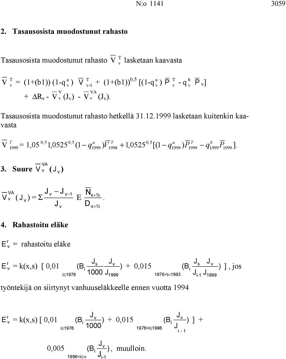 Tasausossta muodostunut ahasto hetkellä 31.12.1999 lasketaan kutenkn kaaasta T 1999 0,5 = 1,05,0525 0,5 (1 a T 1,0525 0,5 [(1 a T b q q P q P ].
