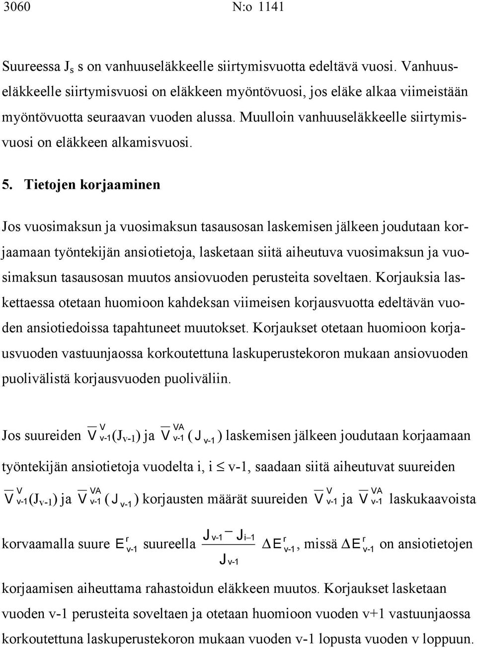 Tetojen kojaamnen os uosmaksun ja uosmaksun tasausosan laskemsen jälkeen joudutaan kojaamaan työntekjän ansotetoja, lasketaan stä aheutua uosmaksun ja uosmaksun tasausosan muutos ansouoden peusteta