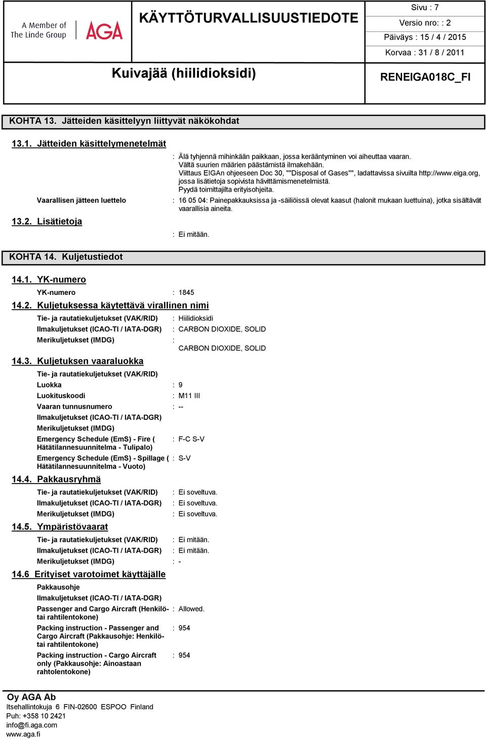 Viittaus EIGAn ohjeeseen Doc 30, ""Disposal of Gases"", ladattavissa sivuilta http://www.eiga.org, jossa lisätietoja sopivista hävittämismenetelmistä. Pyydä toimittajilta erityisohjeita.