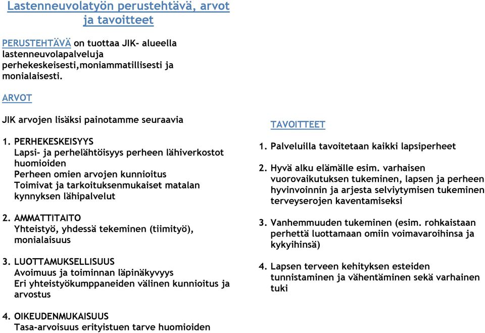 PERHEKESKEISYYS Lapsi- ja perhelähtöisyys perheen lähiverkostot huomioiden Perheen omien arvojen kunnioitus Toimivat ja tarkoituksenmukaiset matalan kynnyksen lähipalvelut 2.