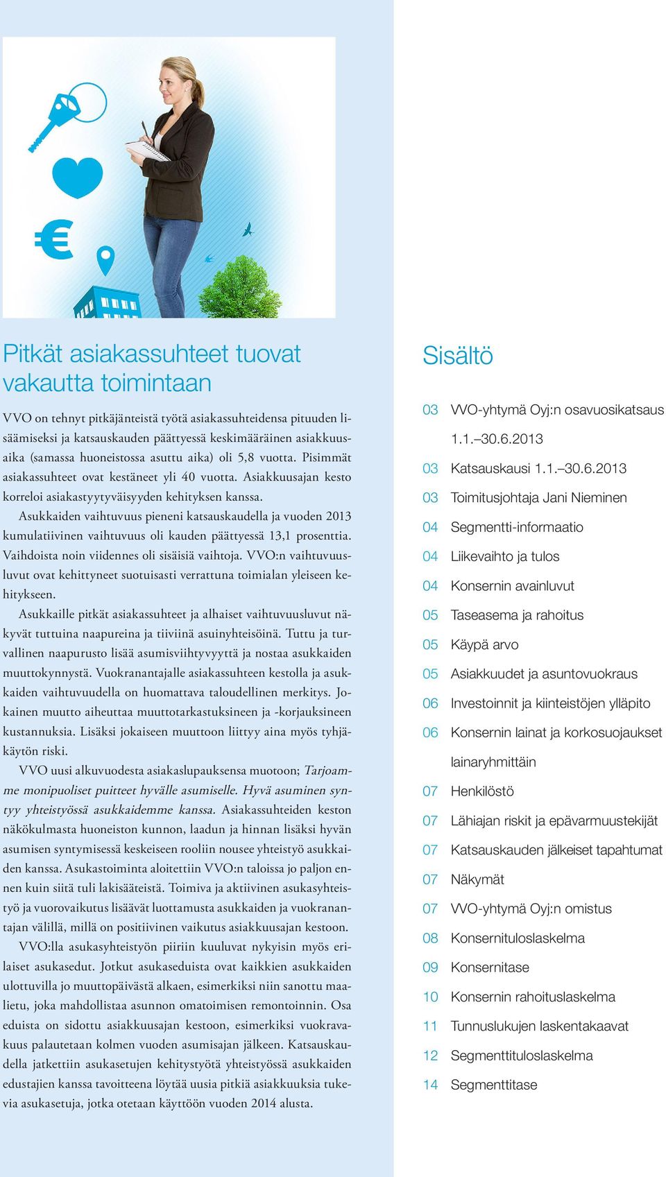 Asukkaiden vaihtuvuus pieneni katsauskaudella ja vuoden 2013 kumulatiivinen vaihtuvuus oli kauden päättyessä 13,1 prosenttia. Vaihdoista noin viidennes oli sisäisiä vaihtoja.