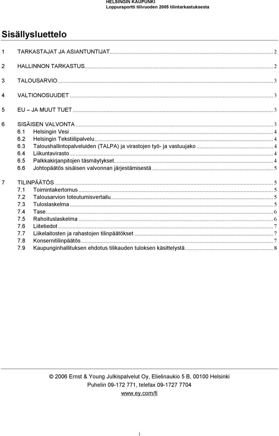 ..5 7 TILINPÄÄTÖS...5 7.1 Toimintakertomus...5 7.2 Talousarvion toteutumisvertailu...5 7.3 Tuloslaskelma...5 7.4 Tase...6 7.5 Rahoituslaskelma...6 7.6 Liitetiedot...7 7.