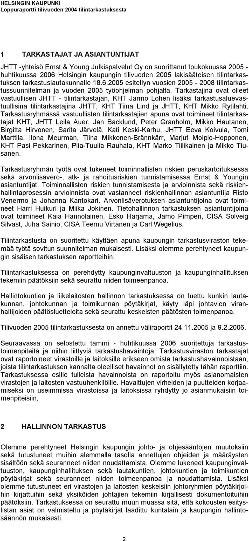 Tarkastajina ovat olleet vastuullisen JHTT - tilintarkastajan, KHT Jarmo Lohen lisäksi tarkastusaluevastuullisina tilintarkastajina JHTT, KHT Tiina Lind ja JHTT, KHT Mikko Rytilahti.