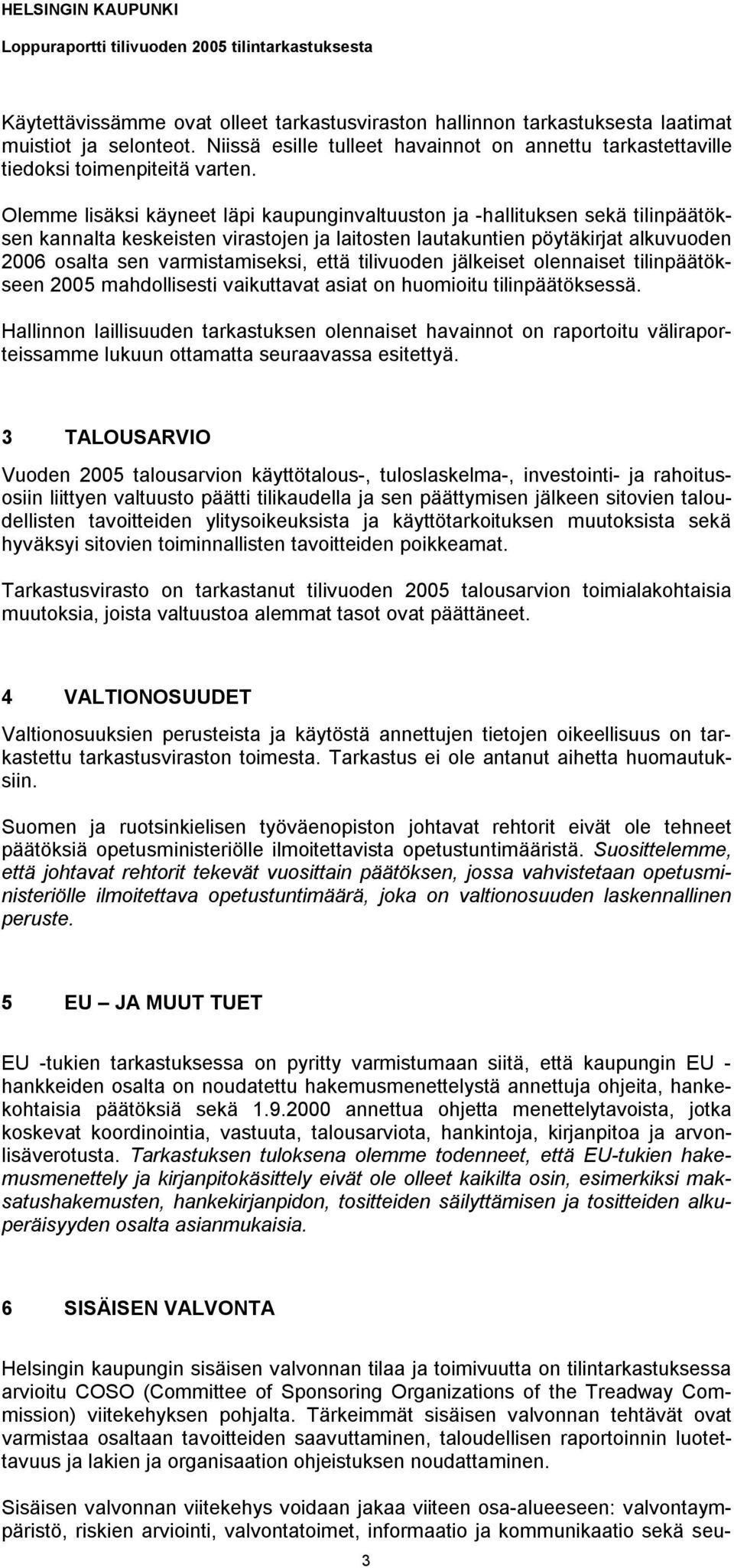 että tilivuoden jälkeiset olennaiset tilinpäätökseen 2005 mahdollisesti vaikuttavat asiat on huomioitu tilinpäätöksessä.