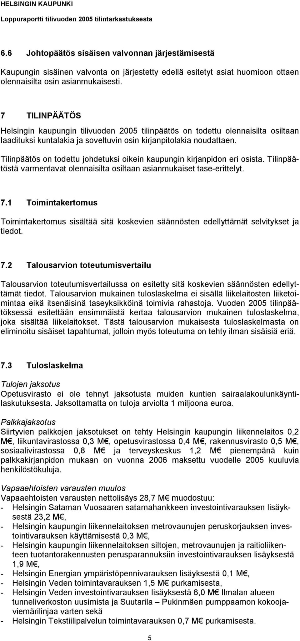 Tilinpäätös on todettu johdetuksi oikein kaupungin kirjanpidon eri osista. Tilinpäätöstä varmentavat olennaisilta osiltaan asianmukaiset tase-erittelyt. 7.