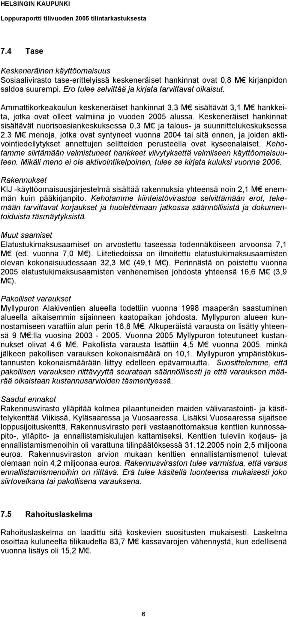 Keskeneräiset hankinnat sisältävät nuorisoasiankeskuksessa 0,3 M ja talous- ja suunnittelukeskuksessa 2,3 M menoja, jotka ovat syntyneet vuonna 2004 tai sitä ennen, ja joiden aktivointiedellytykset