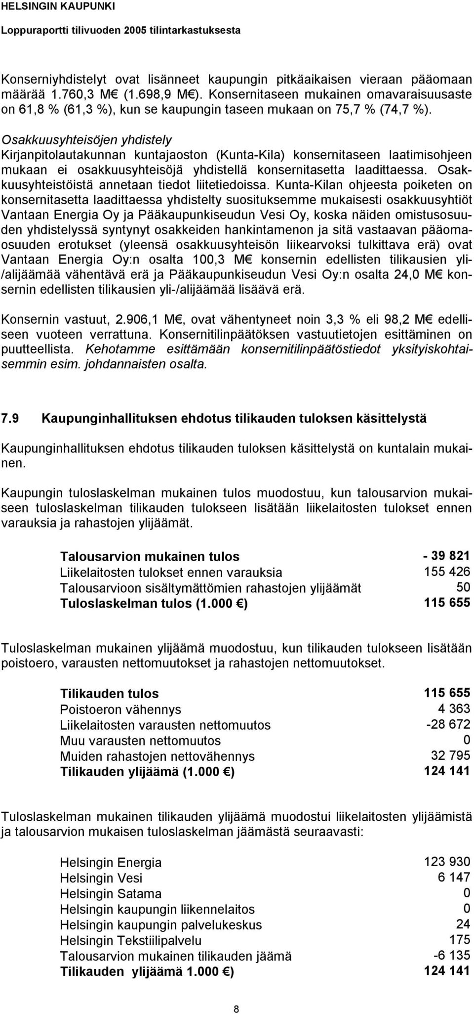 Osakkuusyhteisöjen yhdistely Kirjanpitolautakunnan kuntajaoston (Kunta-Kila) konsernitaseen laatimisohjeen mukaan ei osakkuusyhteisöjä yhdistellä konsernitasetta laadittaessa.