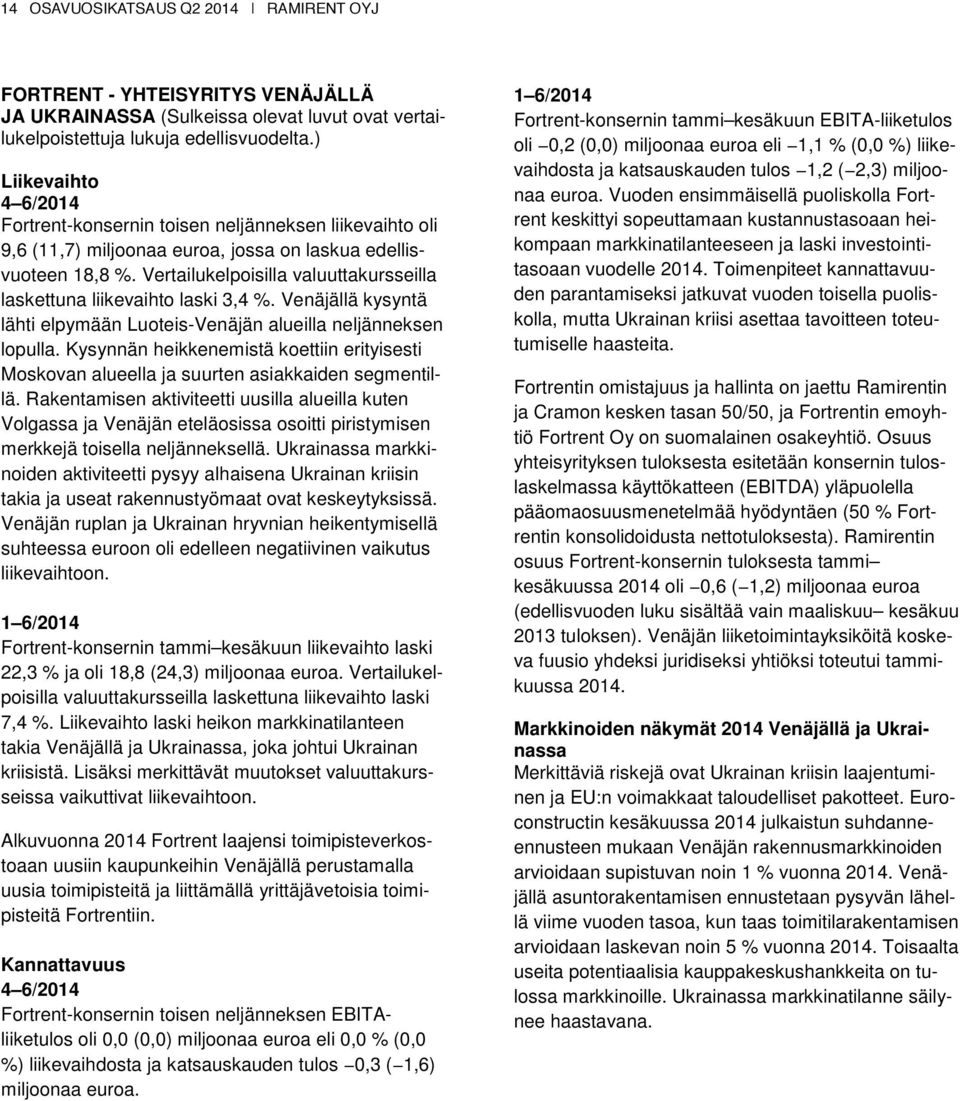 Vertailukelpoisilla valuuttakursseilla laskettuna liikevaihto laski 3,4 %. Venäjällä kysyntä lähti elpymään Luoteis-Venäjän alueilla neljänneksen lopulla.