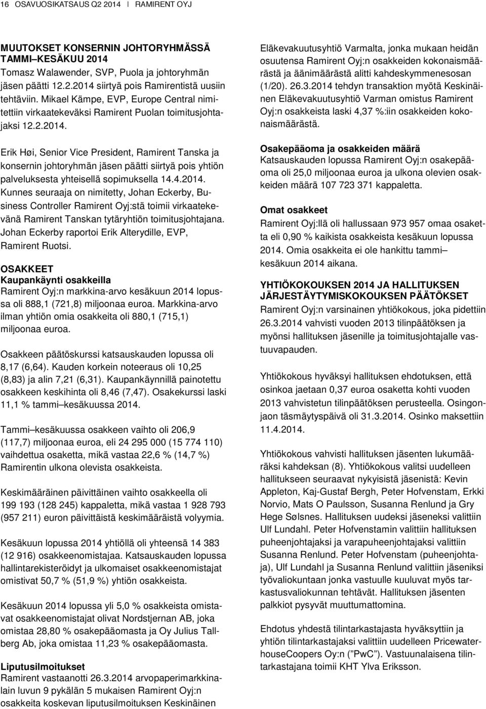 Erik Høi, Senior Vice President, Ramirent Tanska ja konsernin johtoryhmän jäsen päätti siirtyä pois yhtiön palveluksesta yhteisellä sopimuksella 14.4.2014.