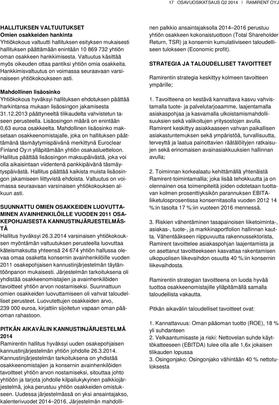 Mahdollinen lisäosinko Yhtiökokous hyväksyi hallituksen ehdotuksen päättää harkintansa mukaan lisäosingon jakamisesta 31.12.2013 päättyneeltä tilikaudelta vahvistetun taseen perusteella.
