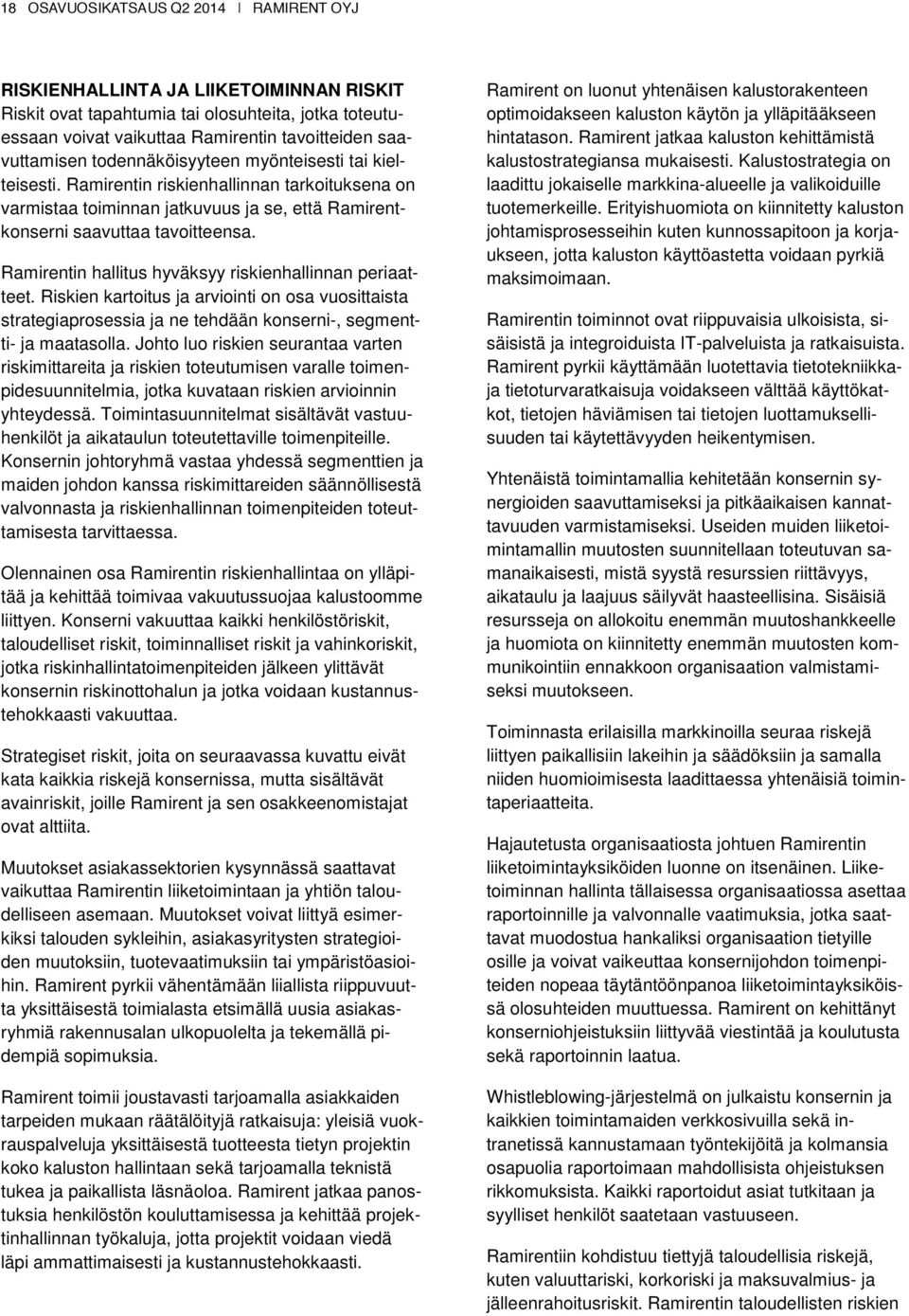 Ramirentin hallitus hyväksyy riskienhallinnan periaatteet. Riskien kartoitus ja arviointi on osa vuosittaista strategiaprosessia ja ne tehdään konserni-, segmentti- ja maatasolla.