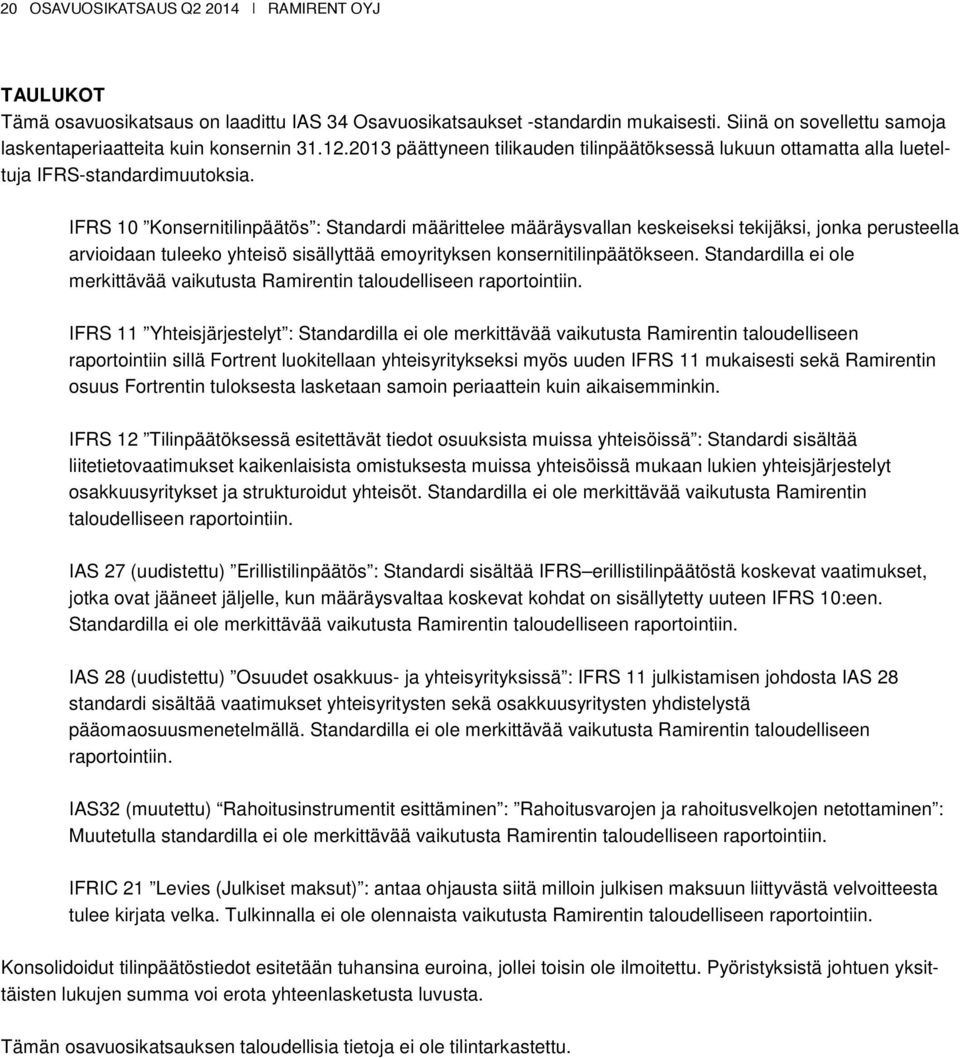 IFRS 10 Konsernitilinpäätös : Standardi määrittelee määräysvallan keskeiseksi tekijäksi, jonka perusteella arvioidaan tuleeko yhteisö sisällyttää emoyrityksen konsernitilinpäätökseen.