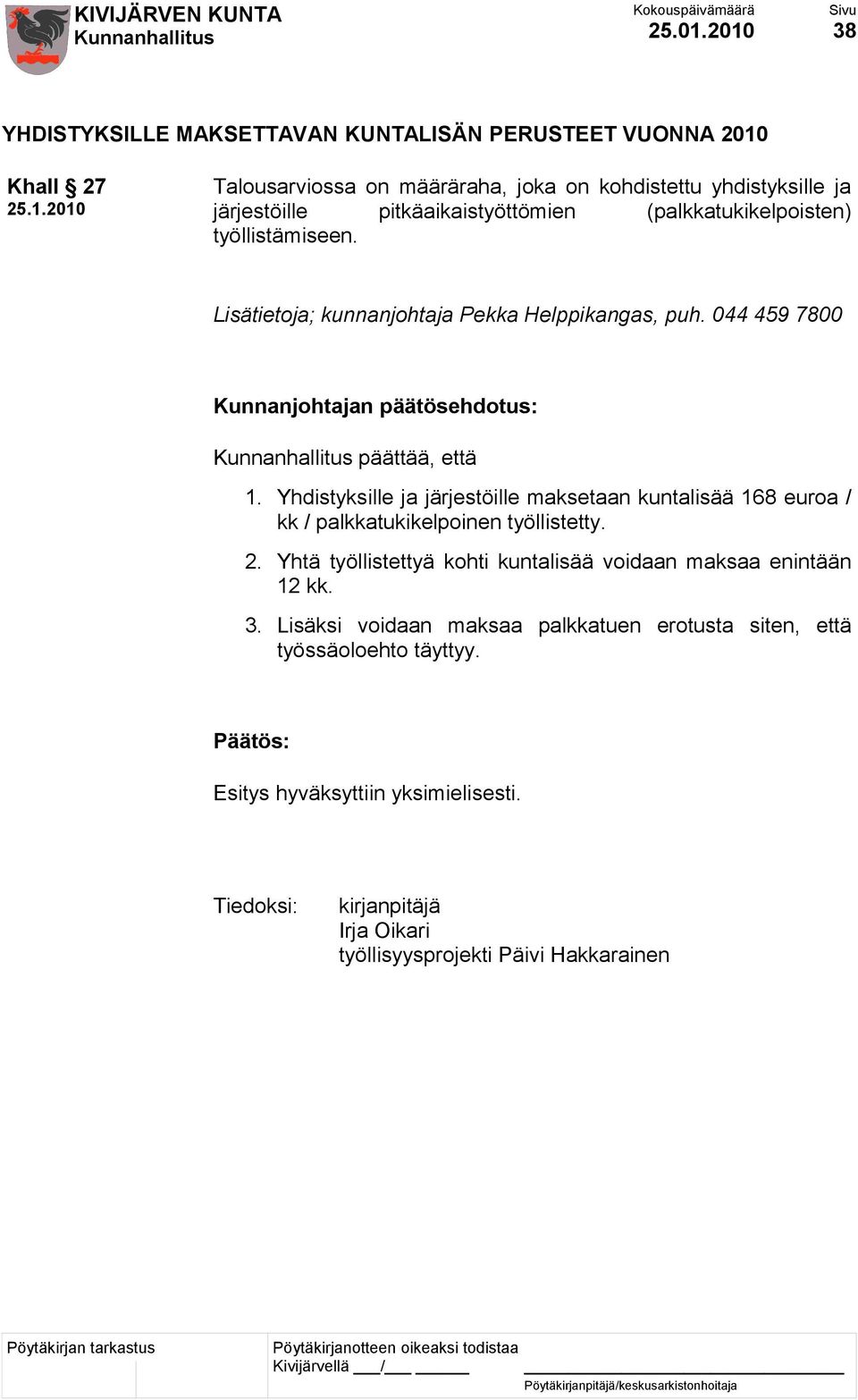 pitkäaikaistyöttömien (palkkatukikelpoisten) työllistämiseen. Lisätietoja; kunnanjohtaja Pekka Helppikangas, puh. 044 459 7800 päättää, että 1.