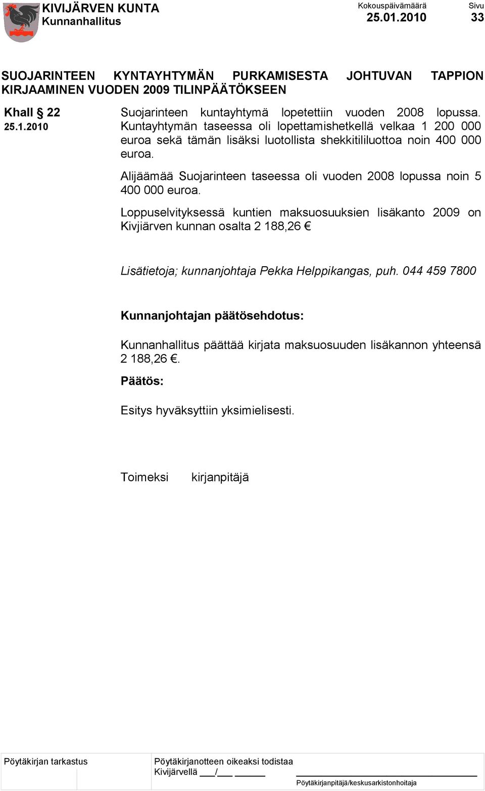 2008 lopussa. Kuntayhtymän taseessa oli lopettamishetkellä velkaa 1 200 000 euroa sekä tämän lisäksi luotollista shekkitililuottoa noin 400 000 euroa.