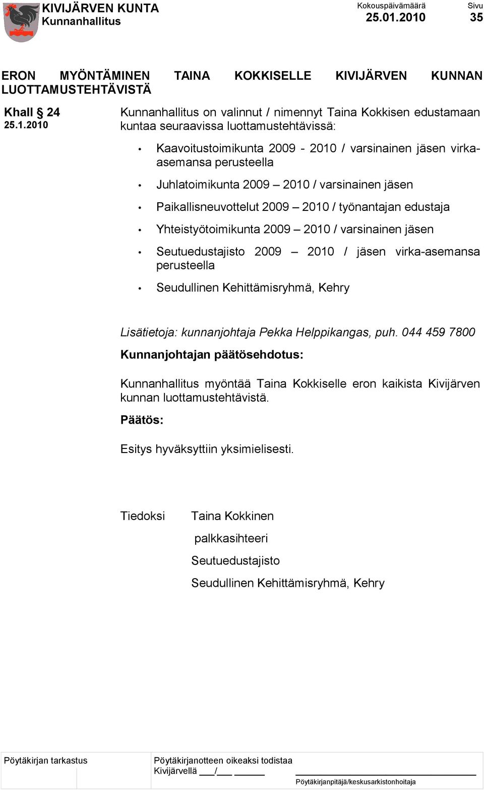 Kaavoitustoimikunta 2009-2010 / varsinainen jäsen virkaasemansa perusteella Juhlatoimikunta 2009 2010 / varsinainen jäsen Paikallisneuvottelut 2009 2010 / työnantajan edustaja