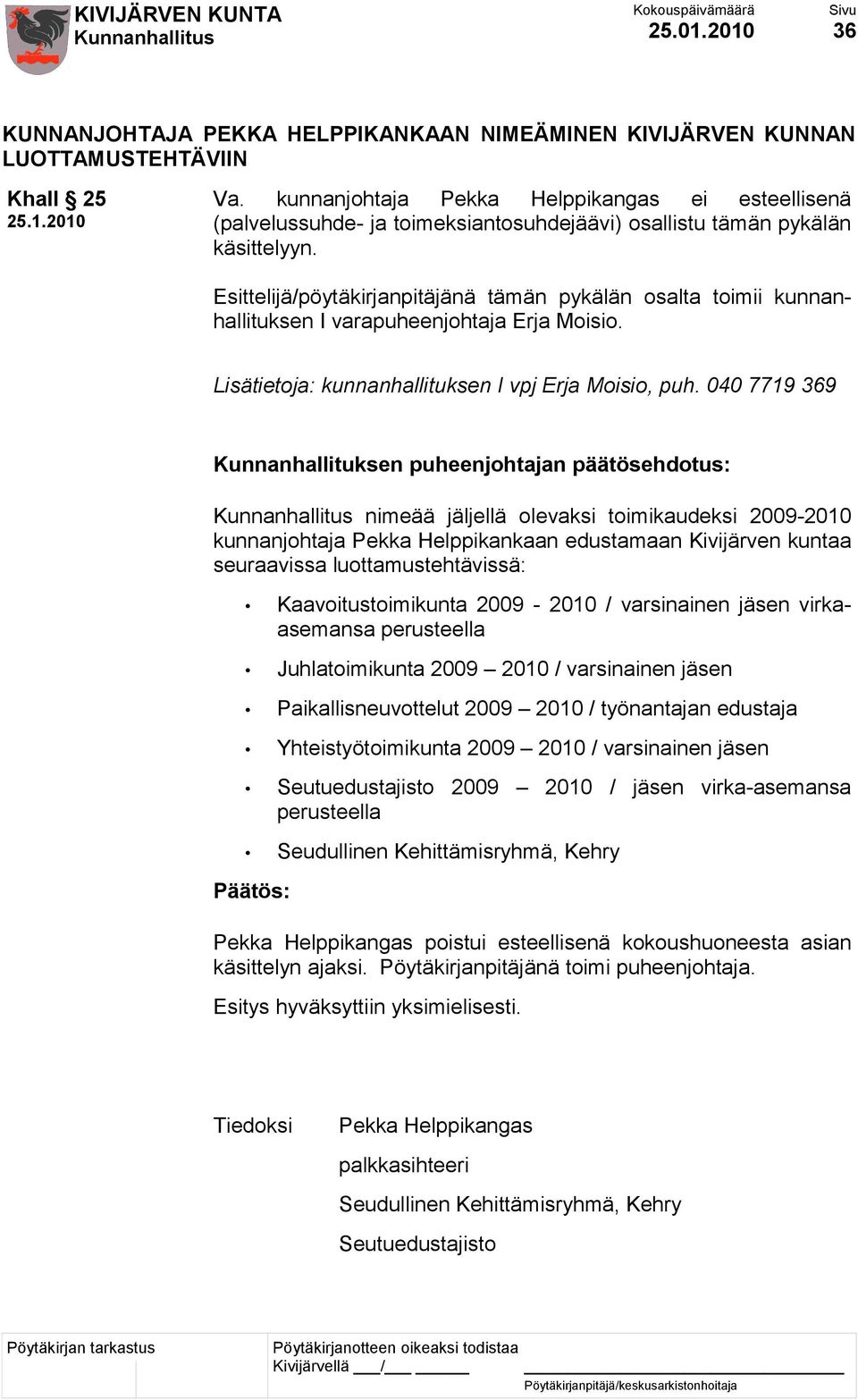 Esittelijä/pöytäkirjanpitäjänä tämän pykälän osalta toimii kunnanhallituksen I varapuheenjohtaja Erja Moisio. Lisätietoja: kunnanhallituksen I vpj Erja Moisio, puh.