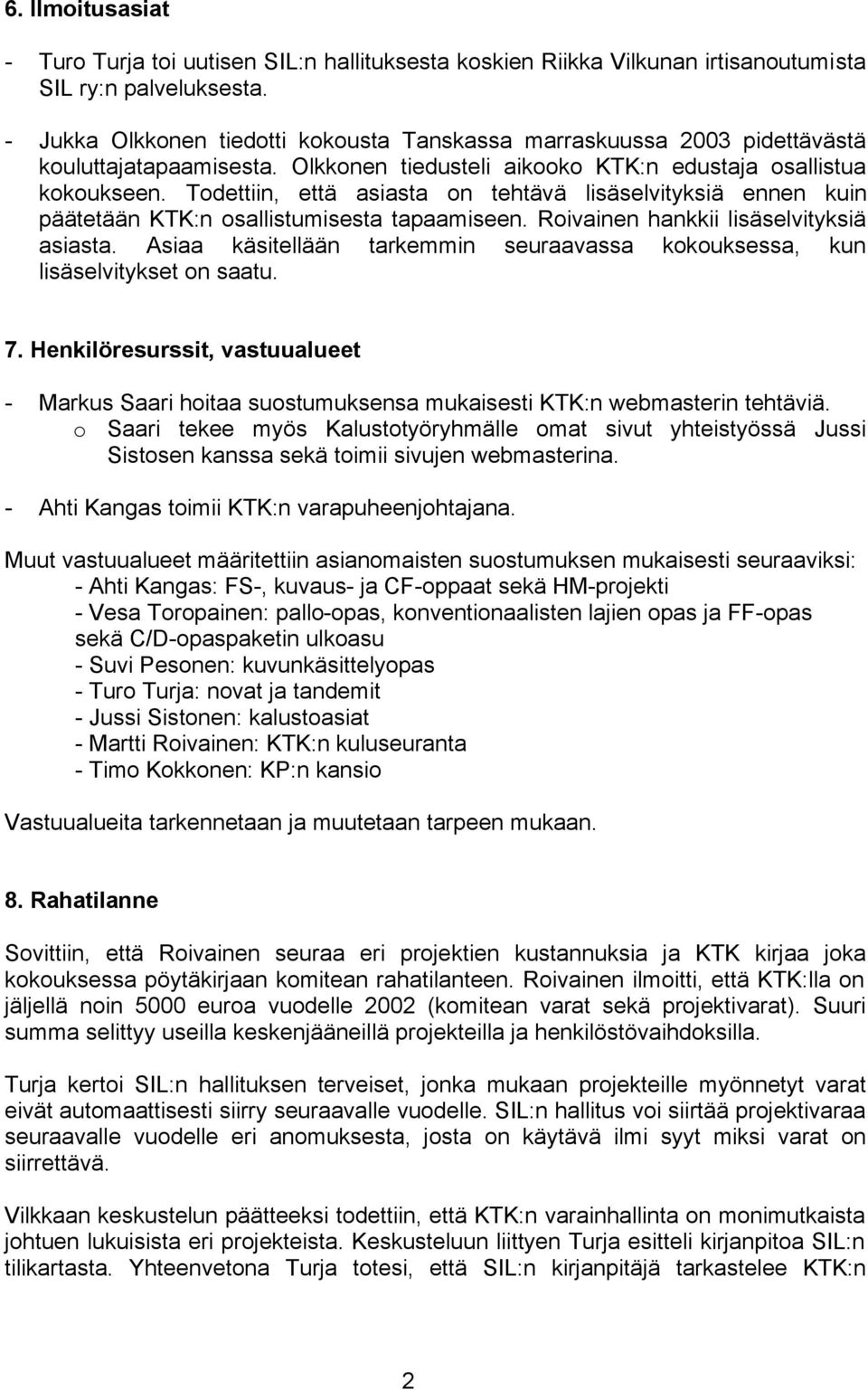 Todettiin, että asiasta on tehtävä lisäselvityksiä ennen kuin päätetään KTK:n osallistumisesta tapaamiseen. Roivainen hankkii lisäselvityksiä asiasta.