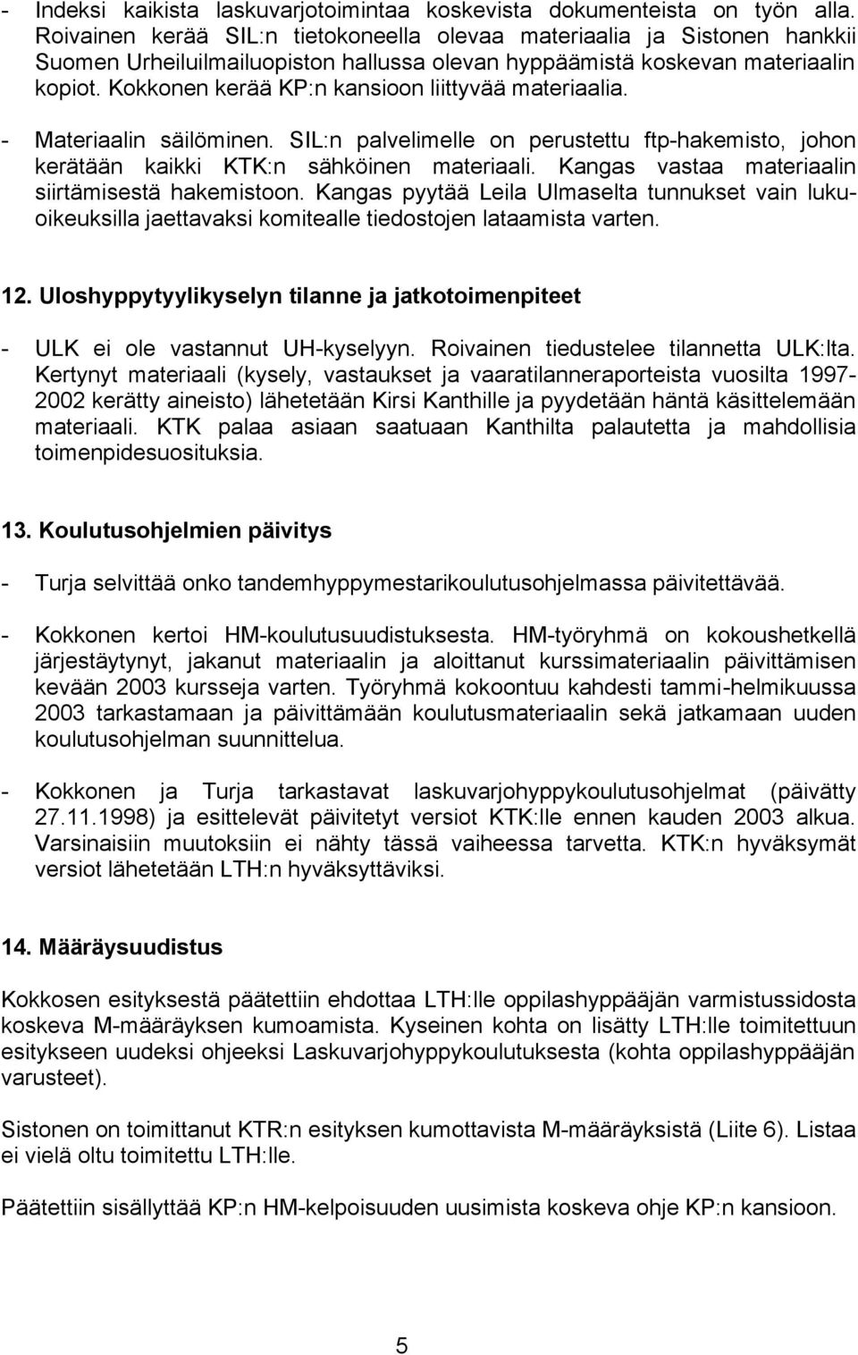 Kokkonen kerää KP:n kansioon liittyvää materiaalia. - Materiaalin säilöminen. SIL:n palvelimelle on perustettu ftp-hakemisto, johon kerätään kaikki KTK:n sähköinen materiaali.