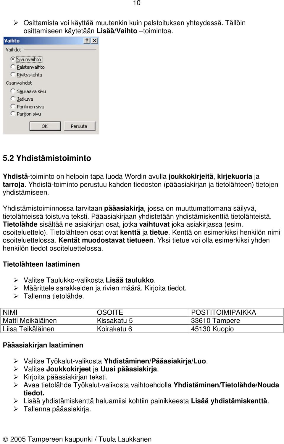 Yhdistä-toiminto perustuu kahden tiedoston (pääasiakirjan ja tietolähteen) tietojen yhdistämiseen.