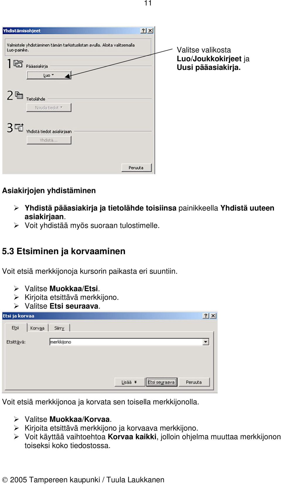 3 Etsiminen ja korvaaminen Voit etsiä merkkijonoja kursorin paikasta eri suuntiin. Valitse Muokkaa/Etsi. Kirjoita etsittävä merkkijono.