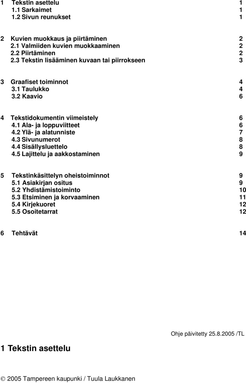 1 Ala- ja loppuviitteet 6 4.2 Ylä- ja alatunniste 7 4.3 Sivunumerot 8 4.4 Sisällysluettelo 8 4.