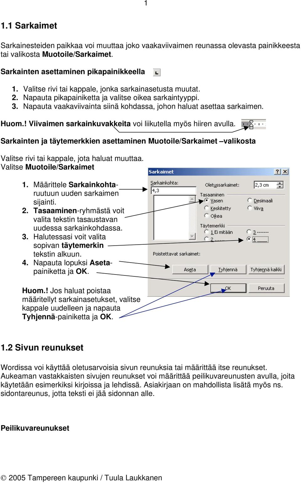 ! Viivaimen sarkainkuvakkeita voi liikutella myös hiiren avulla. Sarkainten ja täytemerkkien asettaminen Muotoile/Sarkaimet valikosta Valitse rivi tai kappale, jota haluat muuttaa.