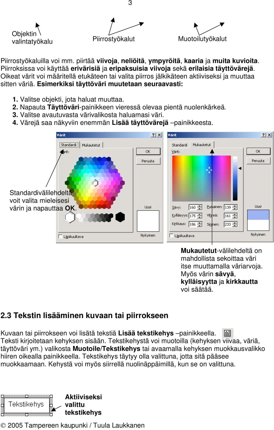 Esimerkiksi täyttöväri muutetaan seuraavasti: 1. Valitse objekti, jota haluat muuttaa. 2. Napauta Täyttöväri-painikkeen vieressä olevaa pientä nuolenkärkeä. 3.