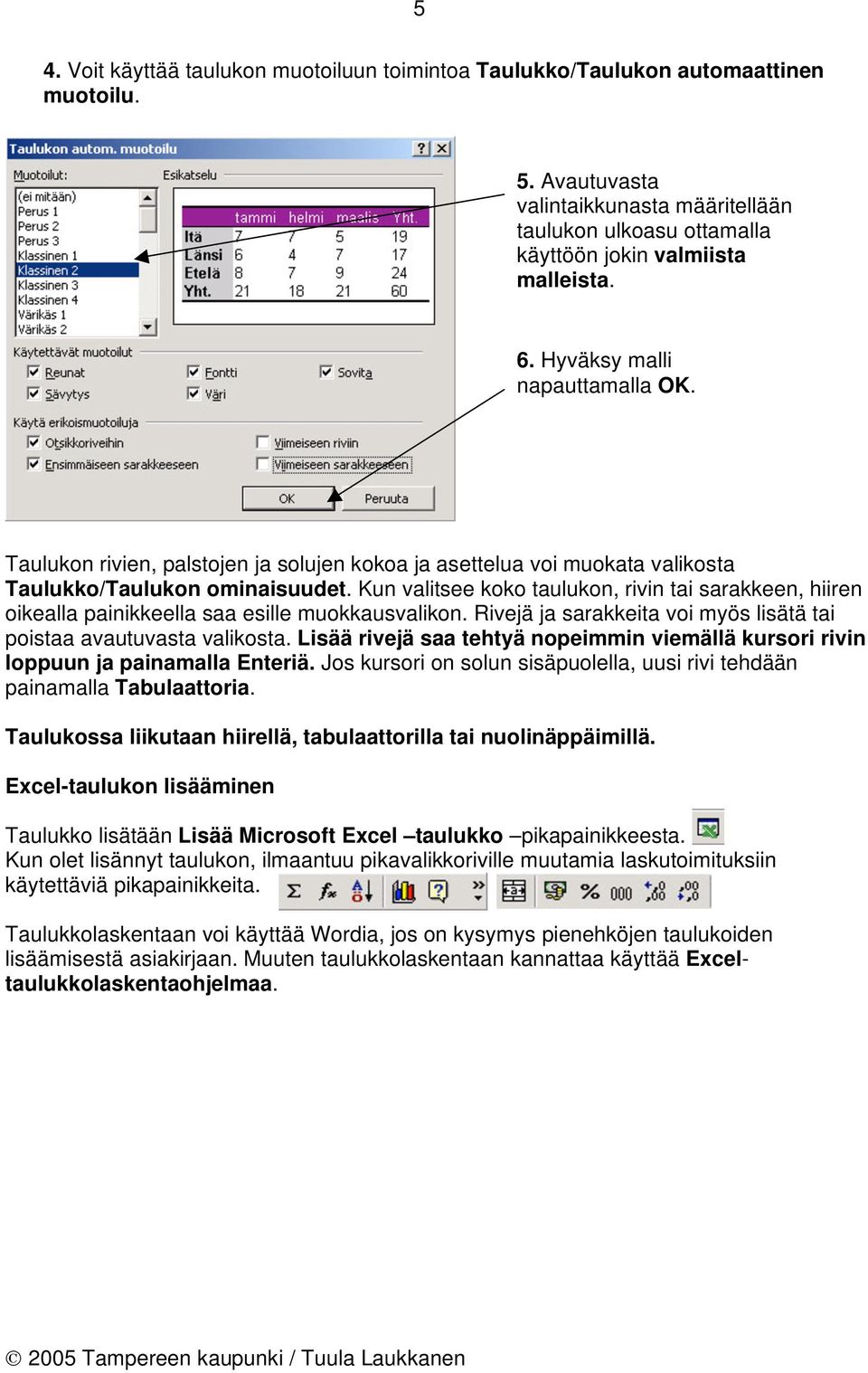 Kun valitsee koko taulukon, rivin tai sarakkeen, hiiren oikealla painikkeella saa esille muokkausvalikon. Rivejä ja sarakkeita voi myös lisätä tai poistaa avautuvasta valikosta.