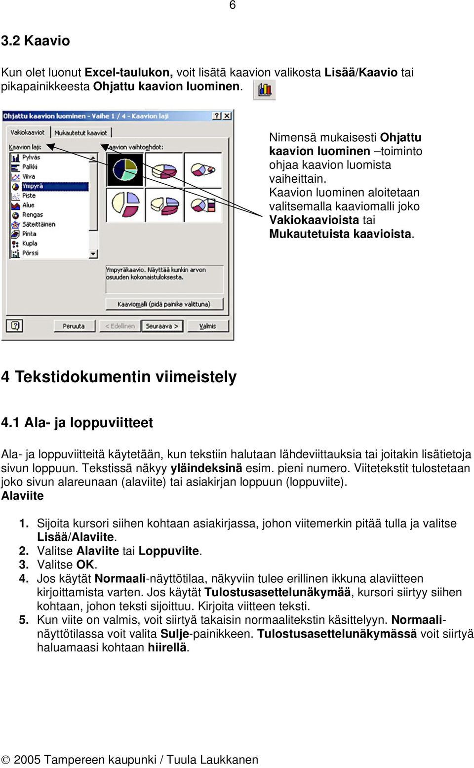 4 Tekstidokumentin viimeistely 4.1 Ala- ja loppuviitteet Ala- ja loppuviitteitä käytetään, kun tekstiin halutaan lähdeviittauksia tai joitakin lisätietoja sivun loppuun.