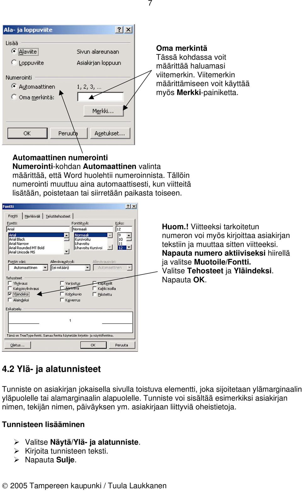 Tällöin numerointi muuttuu aina automaattisesti, kun viitteitä lisätään, poistetaan tai siirretään paikasta toiseen. Huom.