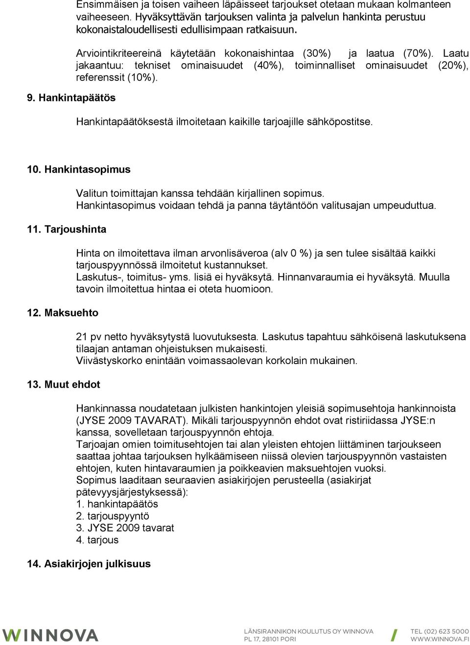 Laatu jakaantuu: tekniset ominaisuudet (40%), toiminnalliset ominaisuudet (20%), referenssit (10%). Hankintapäätöksestä ilmoitetaan kaikille tarjoajille sähköpostitse. 10. Hankintasopimus 11.