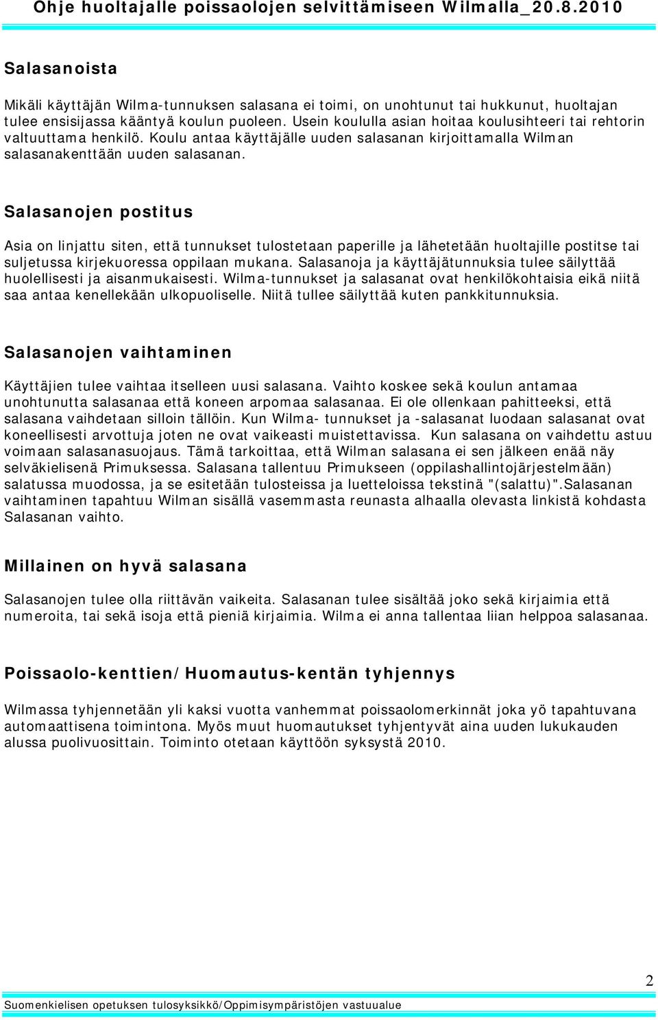 Salasanojen postitus Asia on linjattu siten, että tunnukset tulostetaan paperille ja lähetetään huoltajille postitse tai suljetussa kirjekuoressa oppilaan mukana.