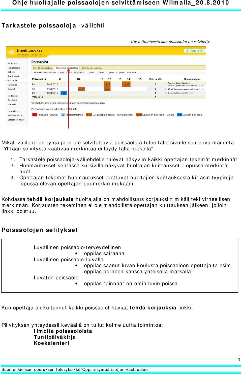 Lopussa merkintä huol. 3. Opettajan tekemät huomautukset erottuvat huoltajien kuittauksesta kirjasin tyypin ja lopussa olevan opettajan puumerkin mukaani.