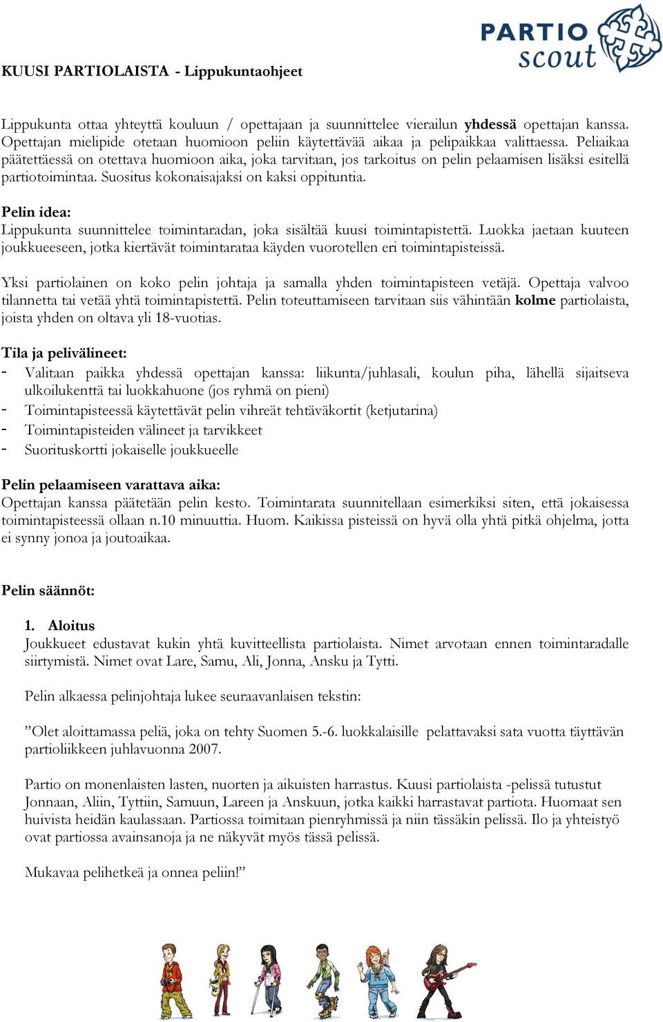 Peliaikaa päätettäessä on otettava huomioon aika, joka tarvitaan, jos tarkoitus on pelin pelaamisen lisäksi esitellä partiotoimintaa. Suositus kokonaisajaksi on kaksi oppituntia.