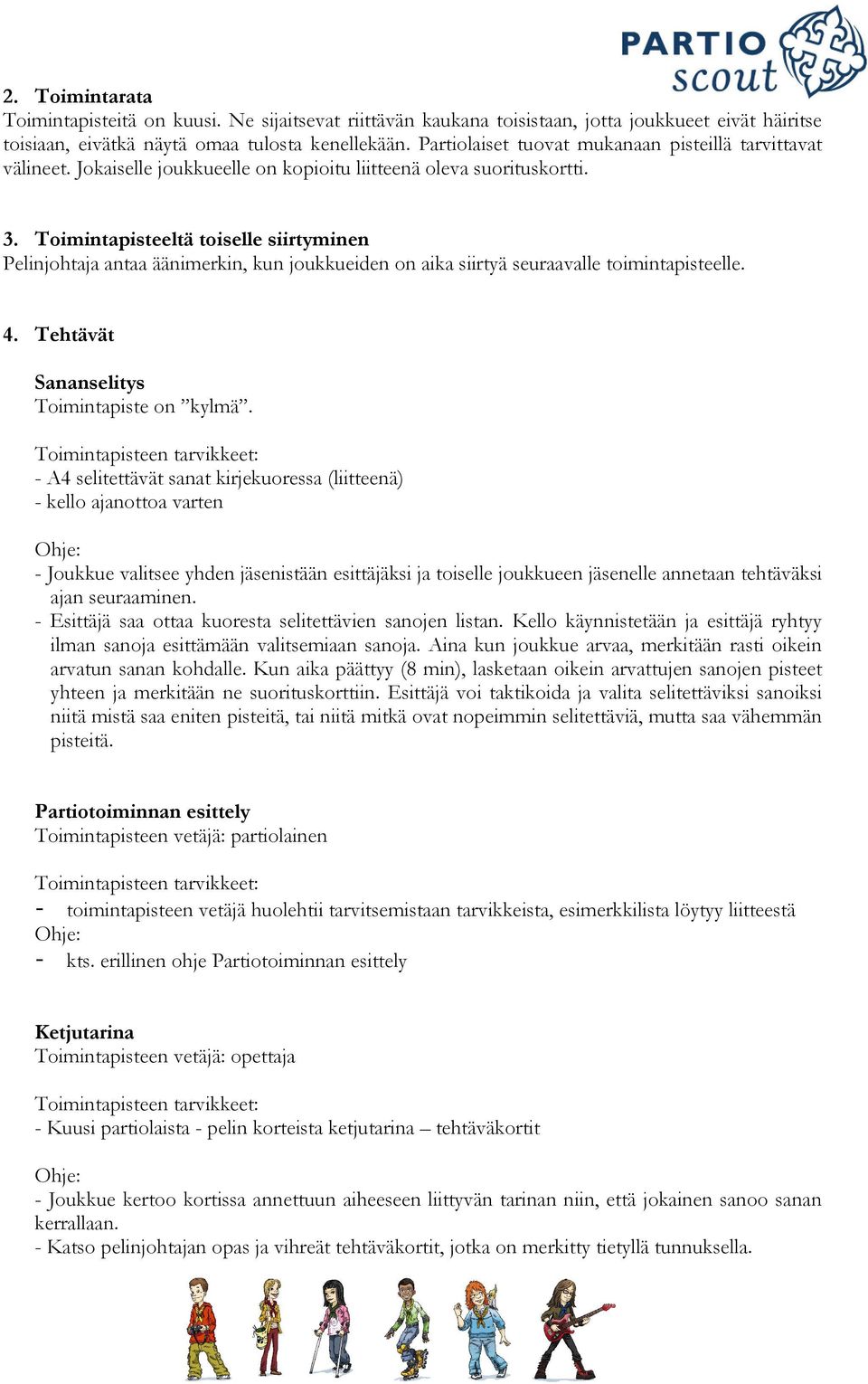 Toimintapisteeltä toiselle siirtyminen Pelinjohtaja antaa äänimerkin, kun joukkueiden on aika siirtyä seuraavalle toimintapisteelle. 4. Tehtävät Sananselitys Toimintapiste on kylmä.