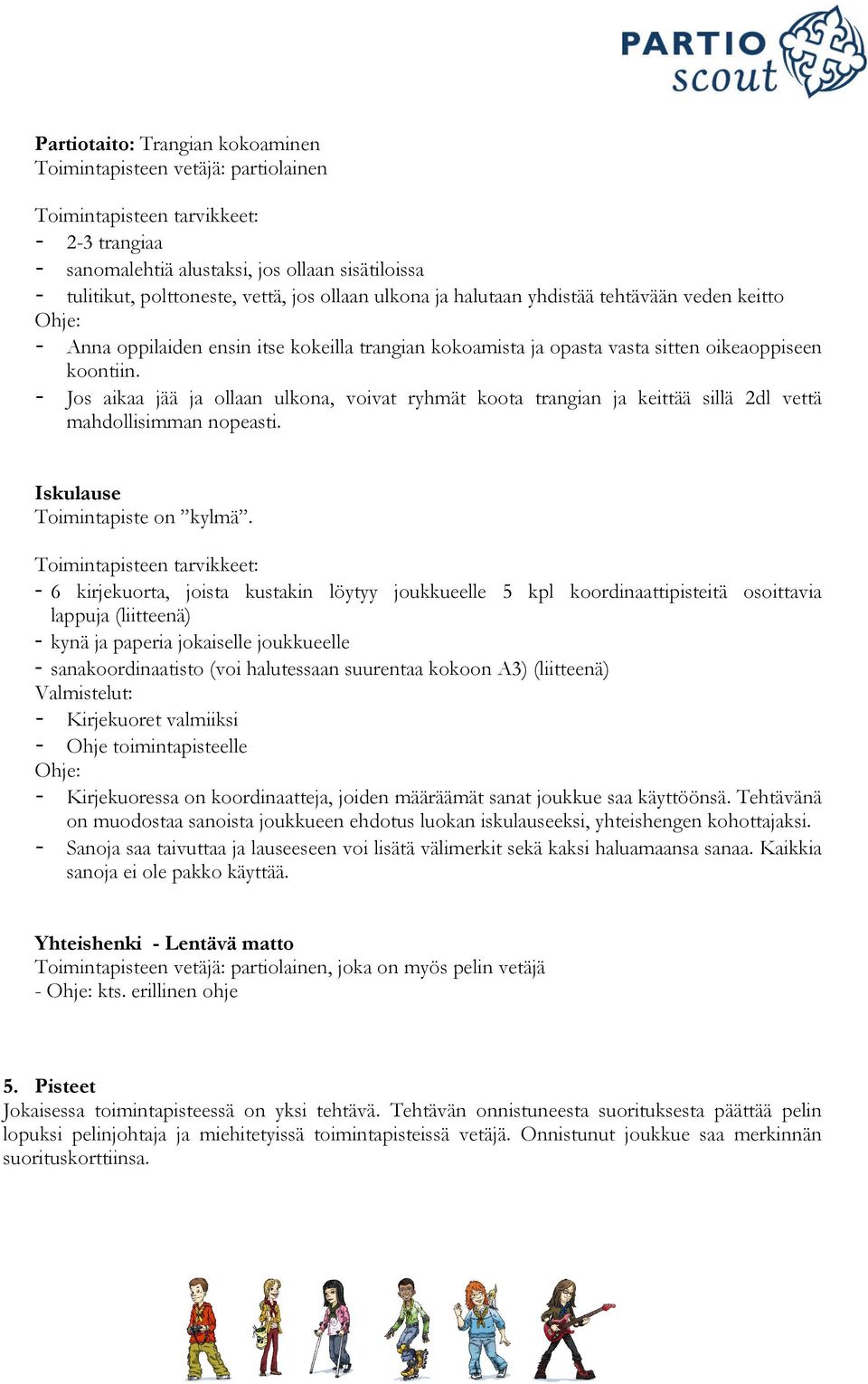 - Jos aikaa jää ja ollaan ulkona, voivat ryhmät koota trangian ja keittää sillä 2dl vettä mahdollisimman nopeasti. Iskulause Toimintapiste on kylmä.
