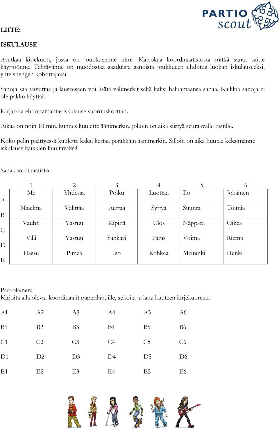 Kaikkia sanoja ei ole pakko käyttää. Kirjatkaa ehdottamanne iskulause suorituskorttiin. Aikaa on noin 10 min, kunnes kuulette äänimerkin, jolloin on aika siirtyä seuraavalle rastille.