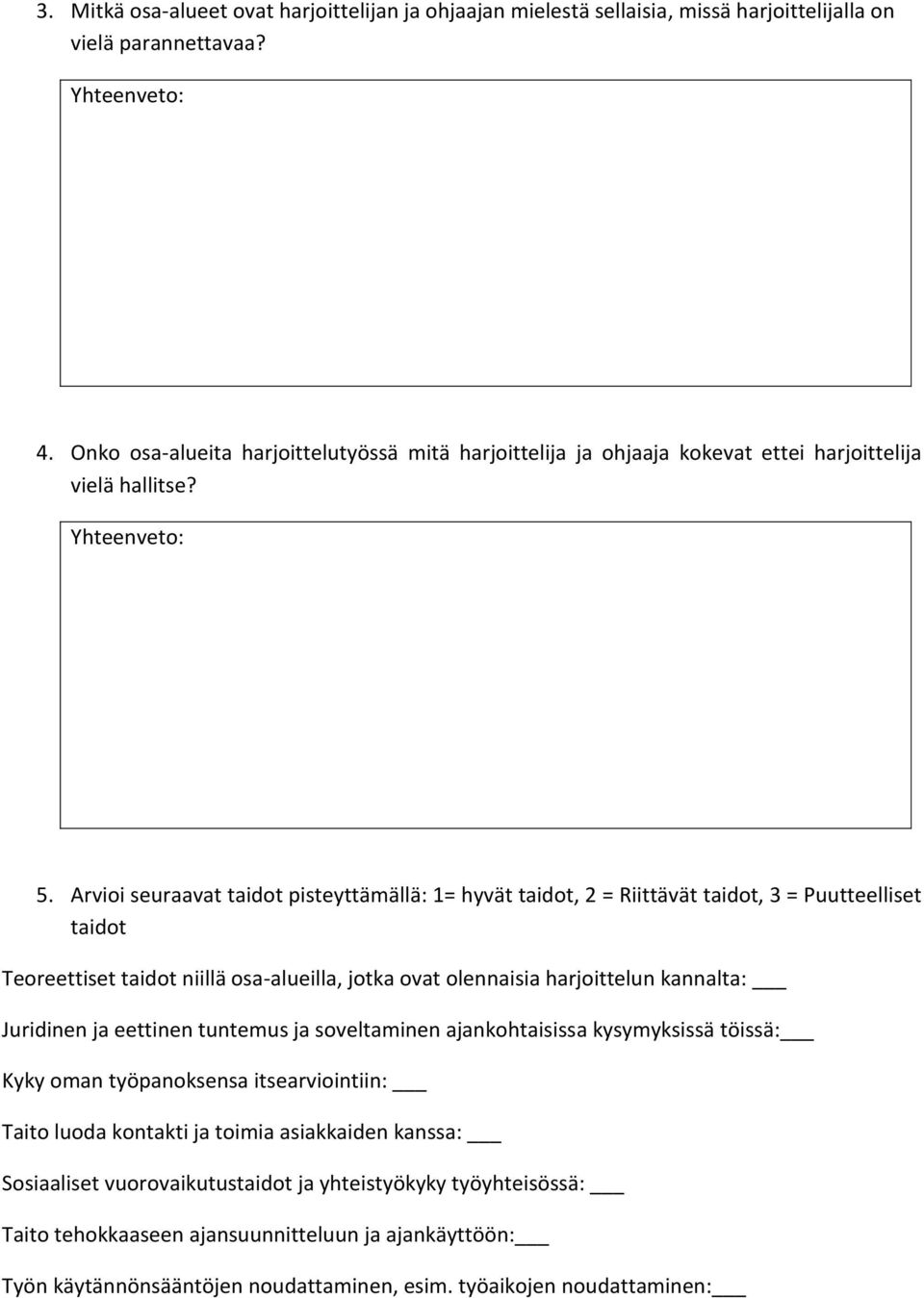 Arvioi seuraavat taidot pisteyttämällä: 1= hyvät taidot, 2 = Riittävät taidot, 3 = Puutteelliset taidot Teoreettiset taidot niillä osa-alueilla, jotka ovat olennaisia harjoittelun kannalta: