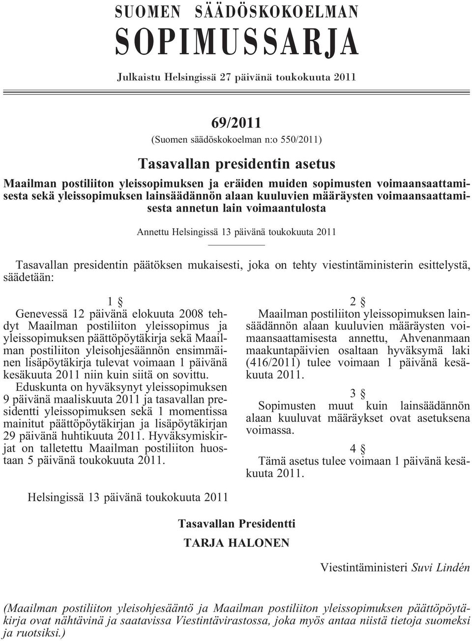 2011 Tasavallan presidentin päätöksen mukaisesti, joka on tehty viestintäministerin esittelystä, säädetään: 1 Genevessä 12 päivänä elokuuta 2008 tehdyt Maailman postiliiton yleissopimus ja