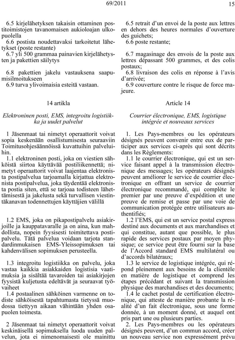 14 artikla Elektroninen posti, EMS, integroitu logistiikka ja uudet palvelut 1 Jäsenmaat tai nimetyt operaattorit voivat sopia keskenään osallistumisesta seuraaviin Toimitusohjesäännöissä kuvattuihin