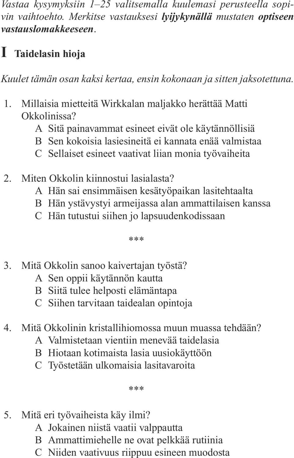 A Sitä painavammat esineet eivät ole käytännöllisiä B Sen kokoisia lasiesineitä ei kannata enää valmistaa C Sellaiset esineet vaativat liian monia työvaiheita 2. Miten Okkolin kiinnostui lasialasta?