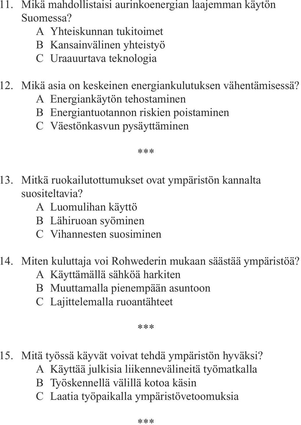 Mitkä ruokailutottumukset ovat ympäristön kannalta suositeltavia? A Luomulihan käyttö B Lähiruoan syöminen C Vihannesten suosiminen 14. Miten kuluttaja voi Rohwederin mukaan säästää ympäristöä?