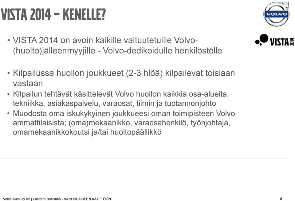 (2-3 hlöä) kilpailevat toisiaan vastaan Kilpailun tehtävät käsittelevät Volvo huollon kaikkia osa-alueita; tekniikka, asiakaspalvelu,