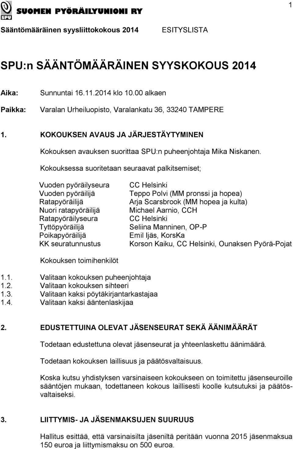 Kokouksessa suoritetaan seuraavat palkitsemiset; Vuoden pyöräilyseura Vuoden pyöräilijä Ratapyöräilijä Nuori ratapyöräilijä Ratapyöräilyseura Tyttöpyöräilijä Poikapyöräilijä KK seuratunnustus CC