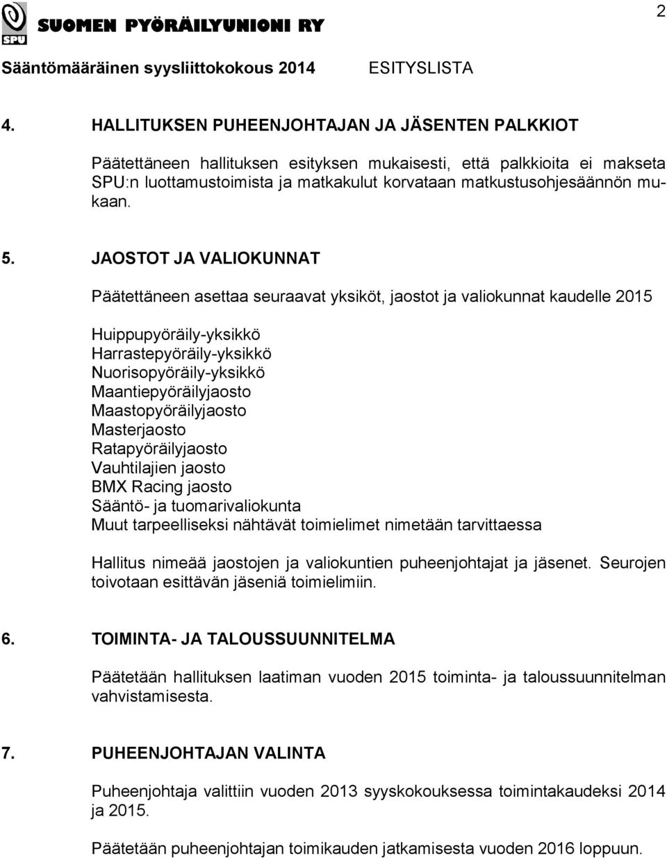 JAOSTOT JA VALIOKUNNAT Päätettäneen asettaa seuraavat yksiköt, jaostot ja valiokunnat kaudelle 2015 Huippupyöräily-yksikkö Harrastepyöräily-yksikkö Nuorisopyöräily-yksikkö Maantiepyöräilyjaosto